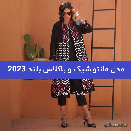 مدل مانتو شیک و باکلاس بلند 2023; برای خانم های اهل مد